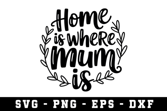 Home is Where Mum Is SVG Design for Crafts and Graphics