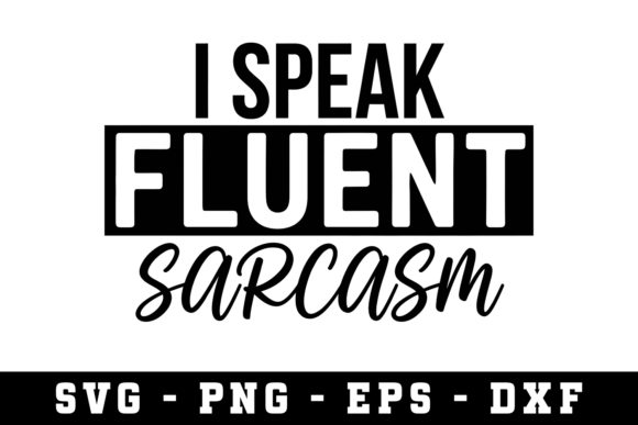 I Speak Fluent Sarcasm Svg: Graphics & Crafts